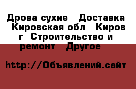 Дрова сухие.  Доставка - Кировская обл., Киров г. Строительство и ремонт » Другое   